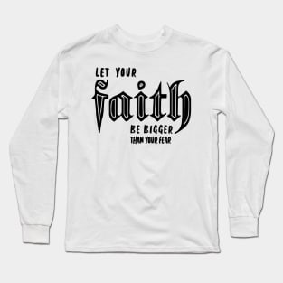 LET YOUR FAITH BE BIGGER THAN YOUR FEAR Long Sleeve T-Shirt